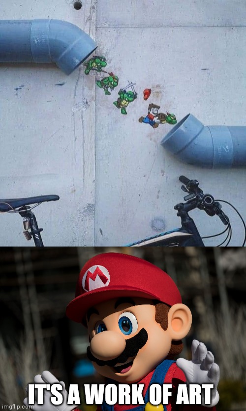 IF ONLY THE PIPE WAS GREEN |  IT'S A WORK OF ART | image tagged in super mario bros,teenage mutant ninja turtles,super mario,videogames | made w/ Imgflip meme maker
