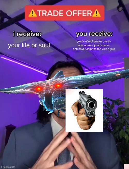 your life or soul; year's of nightmares ,death and scare's, jump scares and naver come to the void again | image tagged in subnautica | made w/ Imgflip meme maker