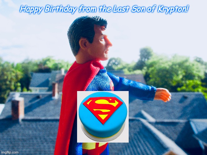 Superman Birthday | Happy Birthday from the Last Son of Krypton! | image tagged in birthday,happy birthday,comic book,dc comics,superman,toys | made w/ Imgflip meme maker
