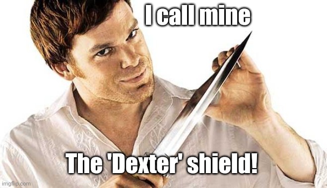 dexter knife | I call mine The 'Dexter' shield! | image tagged in dexter knife | made w/ Imgflip meme maker