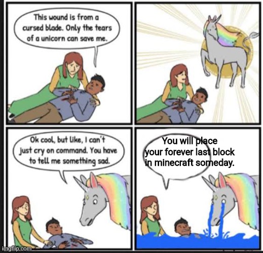 Sad but True | You will place your forever last block in minecraft someday. | image tagged in minecraft,memes,unicorn | made w/ Imgflip meme maker