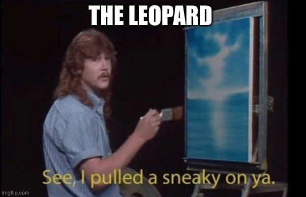 I pulled a sneaky | THE LEOPARD | image tagged in i pulled a sneaky | made w/ Imgflip meme maker