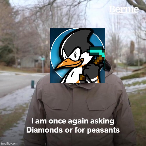 "Diamonds are for peasants" - SB737 | Diamonds or for peasants | image tagged in memes,bernie i am once again asking for your support | made w/ Imgflip meme maker