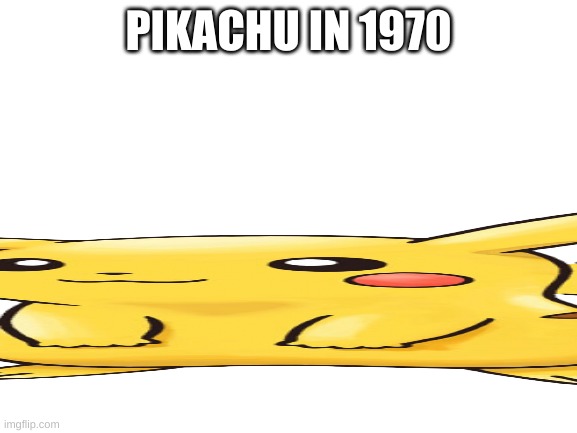 Blank White Template | PIKACHU IN 1970 | image tagged in blank white template | made w/ Imgflip meme maker