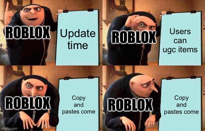 U had one job ROBLOX! |  Update time; Users can ugc items; ROBLOX; ROBLOX; Copy and pastes come; Copy and pastes come; ROBLOX; ROBLOX | image tagged in memes,gru's plan | made w/ Imgflip meme maker