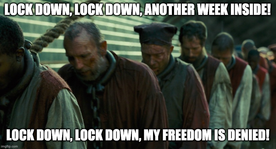 Les Mis - Covid Lock down | LOCK DOWN, LOCK DOWN, ANOTHER WEEK INSIDE! LOCK DOWN, LOCK DOWN, MY FREEDOM IS DENIED! | image tagged in les miserables,covid 19 | made w/ Imgflip meme maker