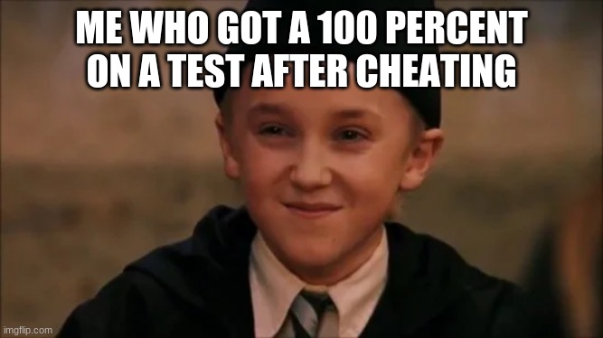 draco | ME WHO GOT A 100 PERCENT ON A TEST AFTER CHEATING | image tagged in draco malfoy,drarry,harry potter | made w/ Imgflip meme maker
