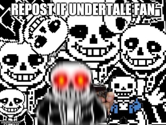 Sans cursed image | REPOST IF UNDERTALE FAN | image tagged in sans cursed image | made w/ Imgflip meme maker