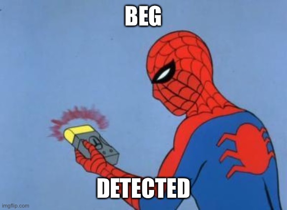 spiderman detector | BEG DETECTED | image tagged in spiderman detector | made w/ Imgflip meme maker
