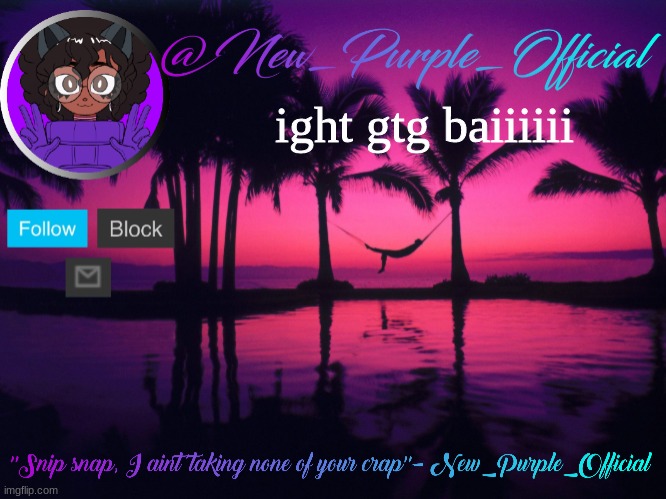 Purple's announcement temp 3 | ight gtg baiiiiii | image tagged in purple's announcement temp 3 | made w/ Imgflip meme maker