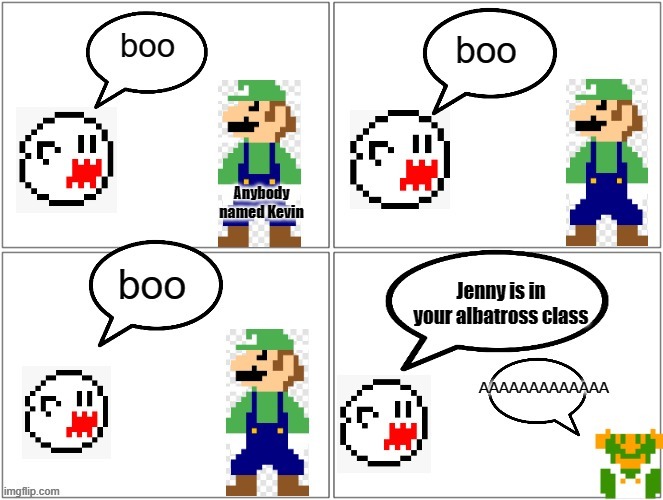 My new template! Feel free to use this | Anybody named Kevin; Jenny is in your albatross class | image tagged in boo scares luigi,ghost boo,ghost,boo,luigi,template | made w/ Imgflip meme maker