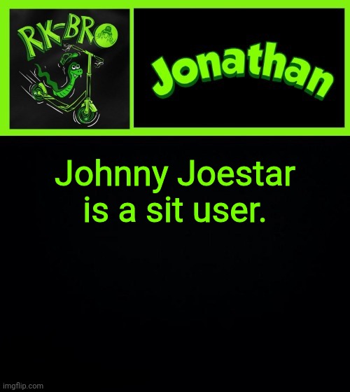 Johnny Joestar is a sit user. | image tagged in jonathan the bro | made w/ Imgflip meme maker