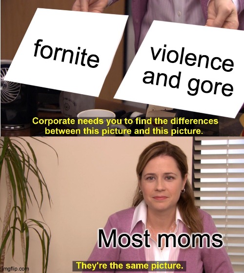 They're The Same Picture Meme | fornite; violence and gore; Most moms | image tagged in memes,they're the same picture | made w/ Imgflip meme maker