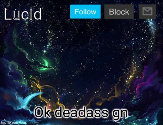 Ok deadass gn | image tagged in lucid | made w/ Imgflip meme maker