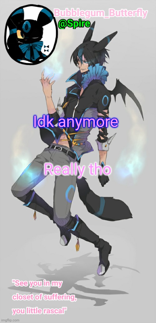 It's me spire (no it ain't -Bubblegum) | Idk anymore; Really tho | image tagged in human umbreon temp | made w/ Imgflip meme maker