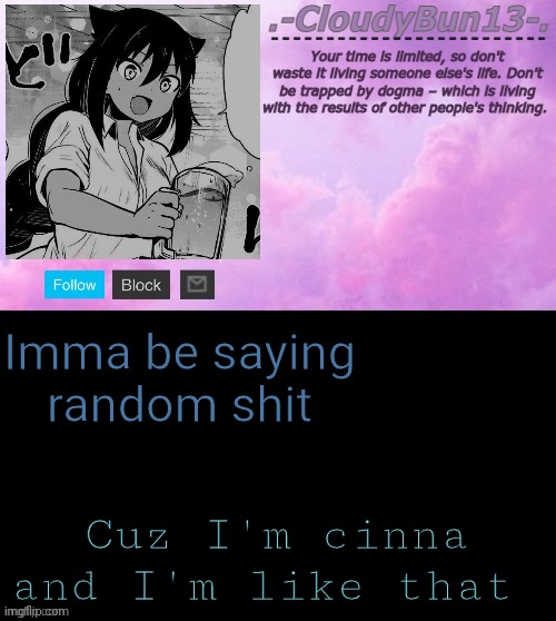 Still not Crossbones | Imma be saying random shit; Cuz I'm cinna and I'm like that | image tagged in cloudy's tempo p | made w/ Imgflip meme maker