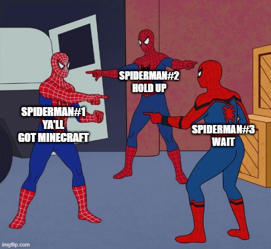 Every Minecraft fan | SPIDERMAN#2
HOLD UP; SPIDERMAN#1
YA'LL GOT MINECRAFT; SPIDERMAN#3
WAIT | image tagged in spider man triple | made w/ Imgflip meme maker