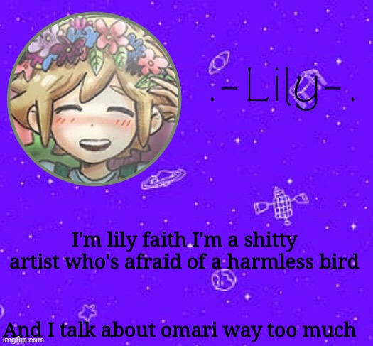 HAH | I'm lily faith I'm a shitty artist who's afraid of a harmless bird; And I talk about omari way too much | image tagged in lily's basil temp thanks suga | made w/ Imgflip meme maker