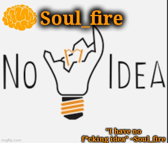 Soul_fire "I have no f*cking idea" ~Soul_fire | made w/ Imgflip meme maker