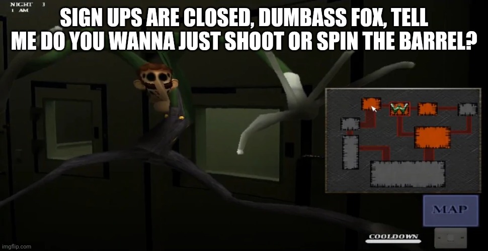 happy | SIGN UPS ARE CLOSED, DUMBASS FOX, TELL ME DO YOU WANNA JUST SHOOT OR SPIN THE BARREL? | image tagged in happy | made w/ Imgflip meme maker