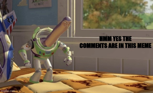 Hmm yes | HMM YES THE COMMENTS ARE IN THIS MEME | image tagged in hmm yes | made w/ Imgflip meme maker
