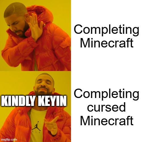 Drake Hotline Bling | Completing Minecraft; Completing cursed Minecraft; KINDLY KEYIN | image tagged in memes,drake hotline bling | made w/ Imgflip meme maker