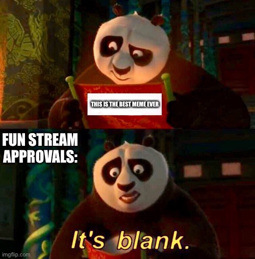 its blank | THIS IS THE BESTSELLER  MEME EVER; FUN STREAM APPROVALS: | image tagged in kung fu panda it s blank | made w/ Imgflip meme maker