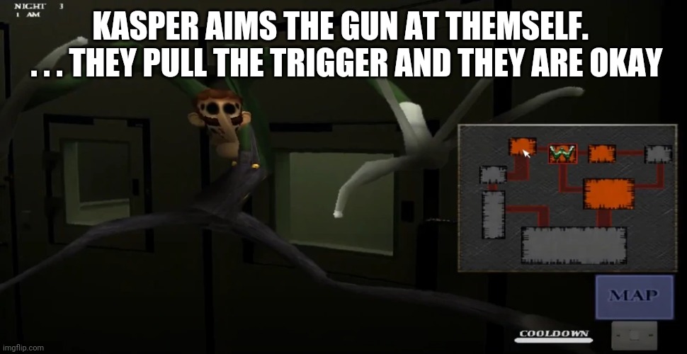 happy | KASPER AIMS THE GUN AT THEMSELF. 
 . . . THEY PULL THE TRIGGER AND THEY ARE OKAY | image tagged in happy | made w/ Imgflip meme maker