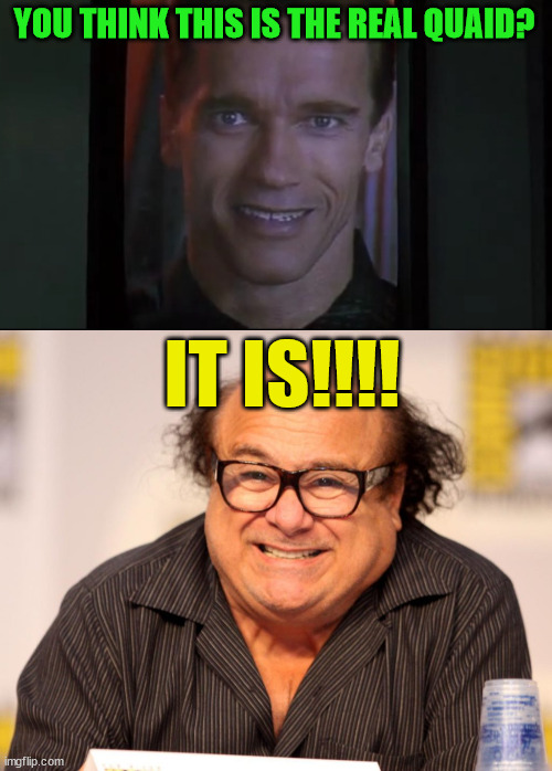 Quaid does not have a twin.  Neither does Howser. | YOU THINK THIS IS THE REAL QUAID? IT IS!!!! | image tagged in cohaagen,quaid,devito | made w/ Imgflip meme maker