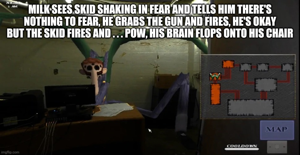 happier | MILK SEES SKID SHAKING IN FEAR AND TELLS HIM THERE'S NOTHING TO FEAR, HE GRABS THE GUN AND FIRES, HE'S OKAY BUT THE SKID FIRES AND . . . POW, HIS BRAIN FLOPS ONTO HIS CHAIR | image tagged in happier | made w/ Imgflip meme maker