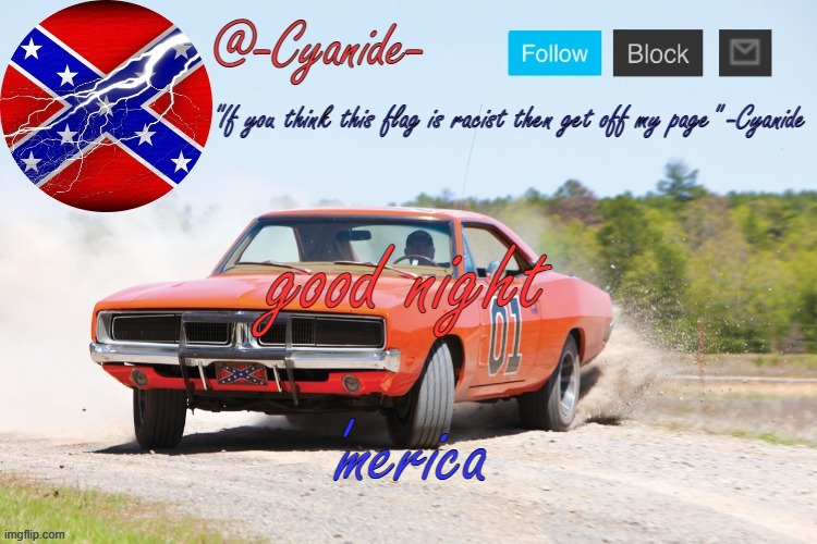 peace out homeslices | good night; 'merica | image tagged in -cyanide- general lee announcement | made w/ Imgflip meme maker