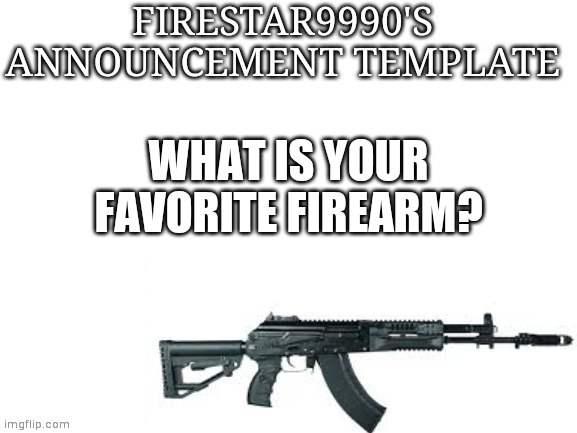 Firestar9990 announcement template (better) | WHAT IS YOUR FAVORITE FIREARM? | image tagged in firestar9990 announcement template better | made w/ Imgflip meme maker