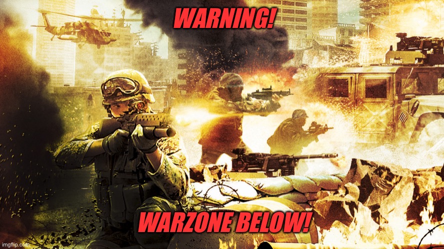 When you're in a warzone | WARNING! WARZONE BELOW! | image tagged in when you're in a warzone | made w/ Imgflip meme maker