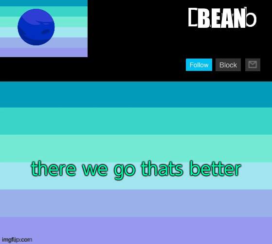 HA | BEAN; there we go thats better | image tagged in legally dumbs neptunic temp | made w/ Imgflip meme maker