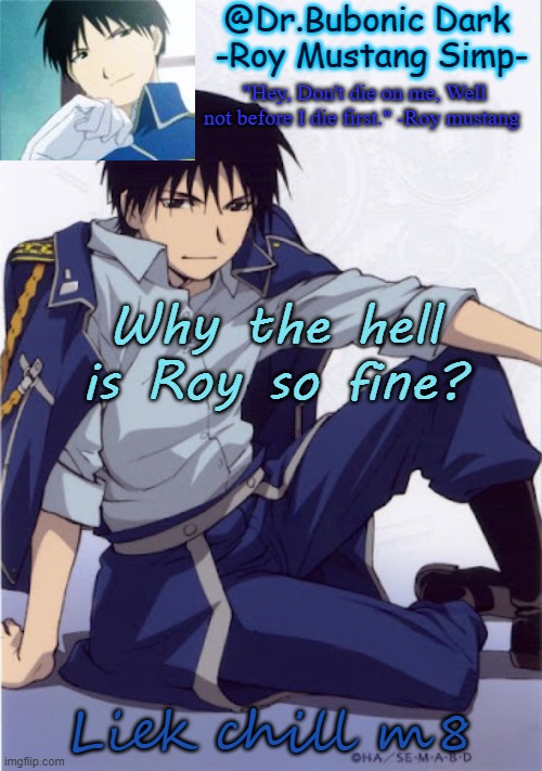 Another Roy temp | Why the hell is Roy so fine? Liek chill m8 | image tagged in another roy temp | made w/ Imgflip meme maker