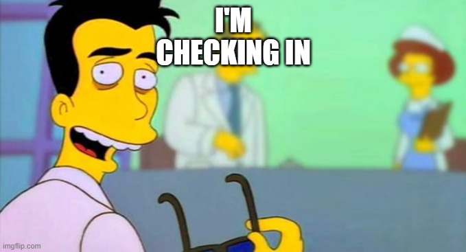 Im Checking In | I'M
CHECKING IN | image tagged in im checking in | made w/ Imgflip meme maker