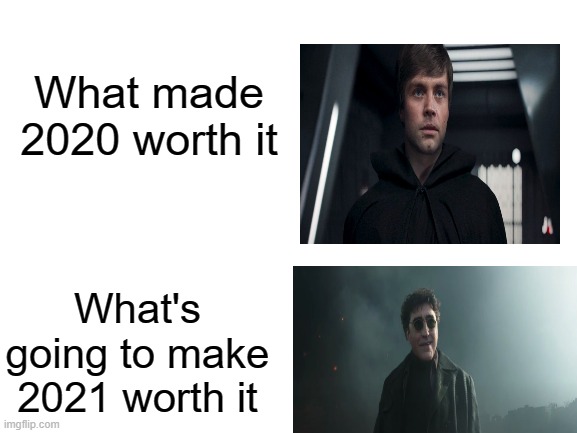 Blank White Template | What made 2020 worth it; What's going to make 2021 worth it | image tagged in blank white template,spiderman,star wars,luke skywalker,doc | made w/ Imgflip meme maker