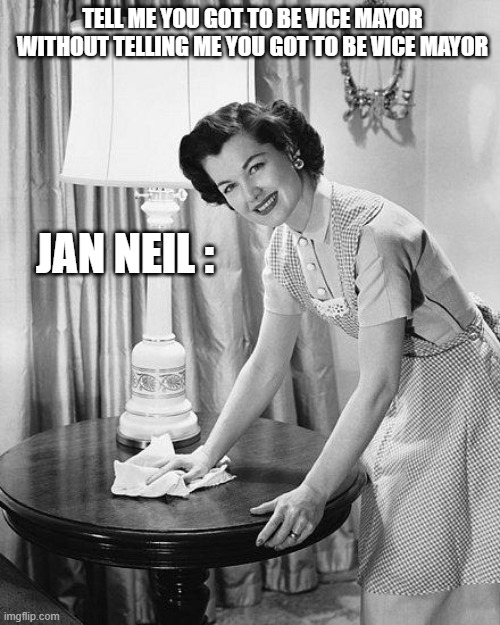 yo momma so clean | TELL ME YOU GOT TO BE VICE MAYOR WITHOUT TELLING ME YOU GOT TO BE VICE MAYOR; JAN NEIL : | image tagged in yo momma so clean | made w/ Imgflip meme maker