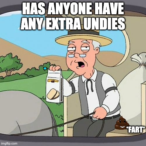LOLOLOLOLOL |  HAS ANYONE HAVE ANY EXTRA UNDIES; *FART* | image tagged in memes,pepperidge farm remembers | made w/ Imgflip meme maker