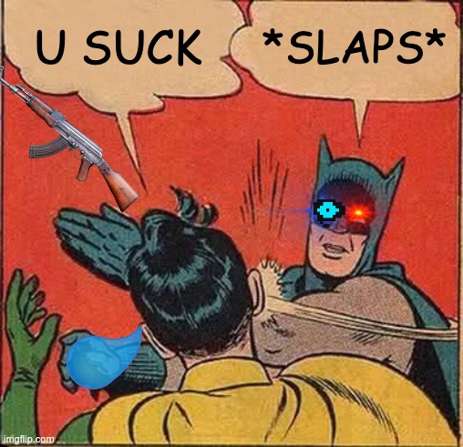 Batman Slapping Robin Meme |  U SUCK; *SLAPS* | image tagged in memes,batman slapping robin | made w/ Imgflip meme maker