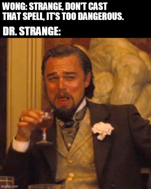 Laughing Leo Meme | WONG: STRANGE, DON'T CAST THAT SPELL, IT'S TOO DANGEROUS. DR. STRANGE: | image tagged in memes,laughing leo | made w/ Imgflip meme maker