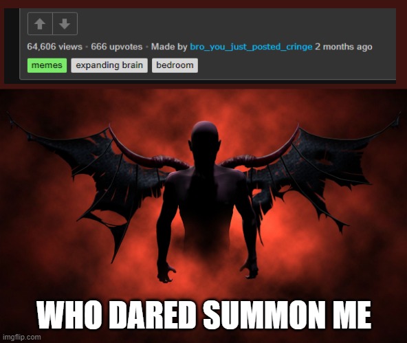 bruh | WHO DARED SUMMON ME | image tagged in the 666 devil,the evil number on imgflip | made w/ Imgflip meme maker