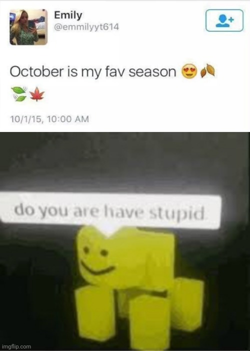 October is not a season | image tagged in do you are have stupid,funny,memes,funny memes,season,october | made w/ Imgflip meme maker