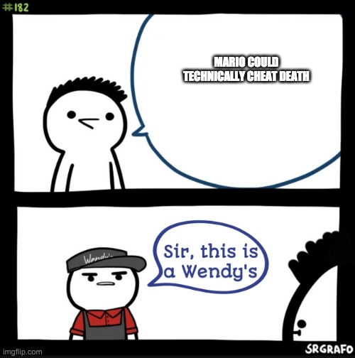 Sir this is a wendys | MARIO COULD TECHNICALLY CHEAT DEATH | image tagged in sir this is a wendys | made w/ Imgflip meme maker