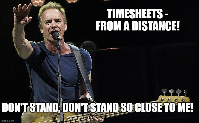Sting - lockdown timesheet reminder | TIMESHEETS - FROM A DISTANCE! DON'T STAND, DON'T STAND SO CLOSE TO ME! | image tagged in sting - lockdown timesheet reminder,lockdown,timesheet reminder,timesheet meme,timesheet,don't stand so close to me | made w/ Imgflip meme maker