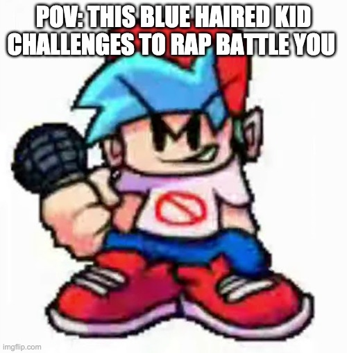 Every fnf mof | POV: THIS BLUE HAIRED KID CHALLENGES TO RAP BATTLE YOU | image tagged in friday night funkin,pov,memes,tricky,madness combat,funny memes | made w/ Imgflip meme maker