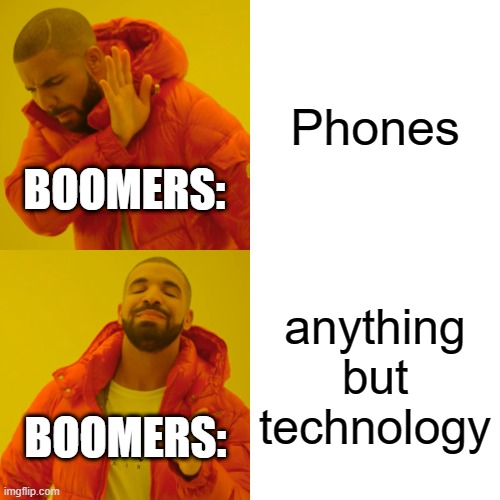 Dudes IF this is relatable please comment with your feedback so I can adjust my memes from Stormy | Phones; BOOMERS:; anything but technology; BOOMERS: | image tagged in memes,drake hotline bling,phones,boomers,technology | made w/ Imgflip meme maker