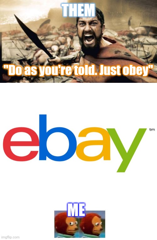 Obey ebay he say she say |  THEM; "Do as you're told. Just obey"; ME | image tagged in memes,sparta leonidas,scumbag ebay,obey | made w/ Imgflip meme maker