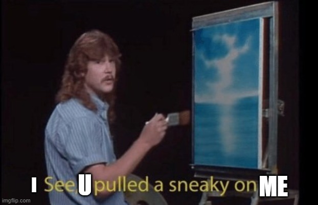 I pulled a sneaky | I U ME | image tagged in i pulled a sneaky | made w/ Imgflip meme maker