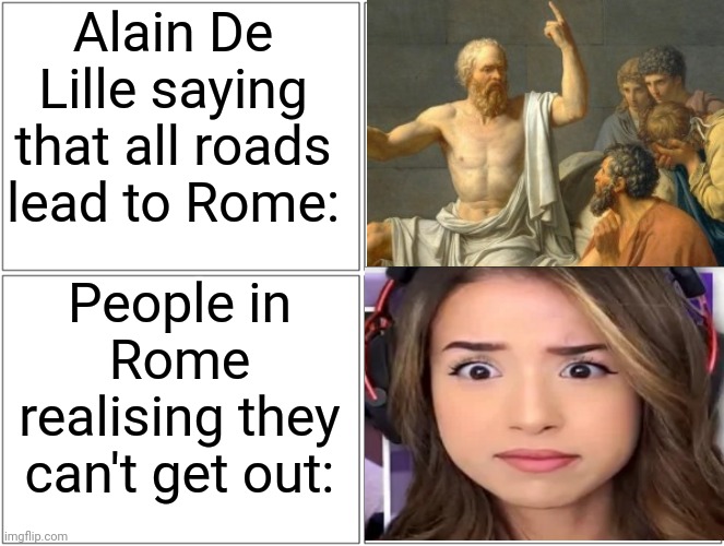 Ou shoot | Alain De Lille saying that all roads lead to Rome:; People in Rome realising they can't get out: | image tagged in memes,blank comic panel 2x2,quotes | made w/ Imgflip meme maker